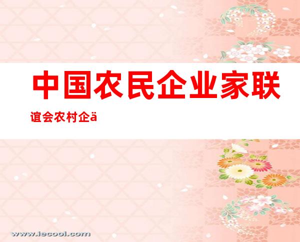 中国农民企业家联谊会农村企业文化工作委员会